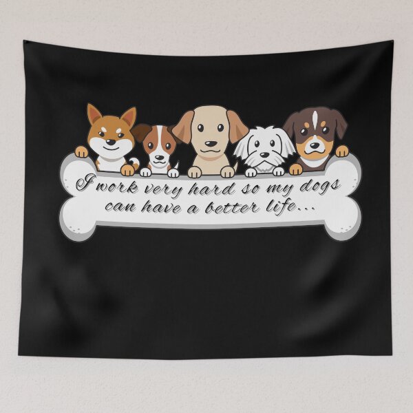 Item preview, I work very hard so my dogs can have a better life... designed and sold by Dream Bloom Gallery.