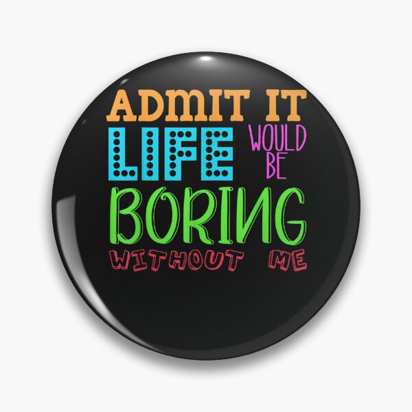 Item preview, Admit It Life Would Be Boring Without Me, Funny Quote Saying designed and sold by KaitlinxLewis.