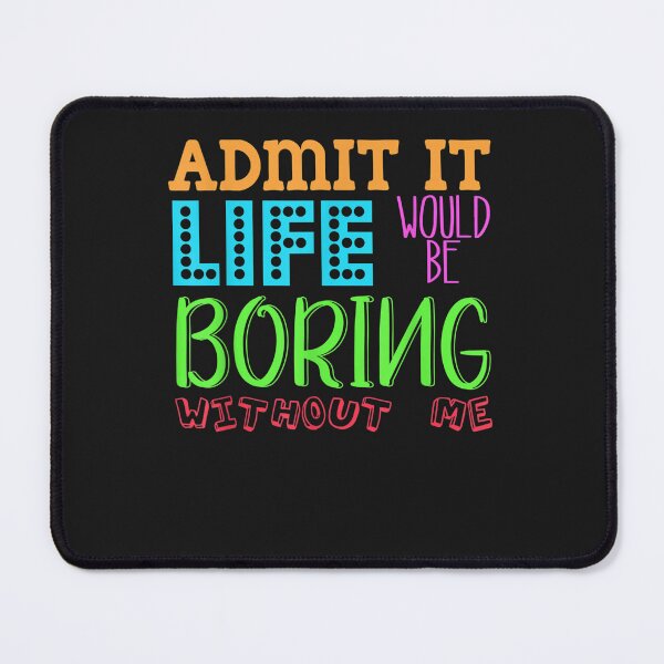 Item preview, Admit It Life Would Be Boring Without Me, Funny Quote Saying designed and sold by KaitlinxLewis.