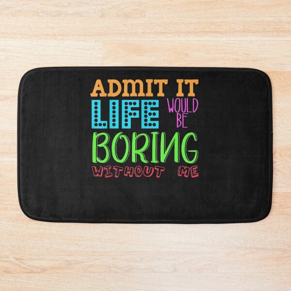 Item preview, Admit It Life Would Be Boring Without Me, Funny Quote Saying designed and sold by KaitlinxLewis.