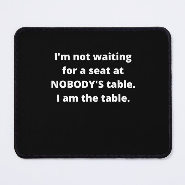 Item preview, I'm not waiting for a seat at nobody's table, I am the table  designed and sold by edensmr.