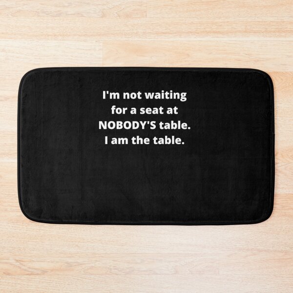 Item preview, I'm not waiting for a seat at nobody's table, I am the table  designed and sold by edensmr.