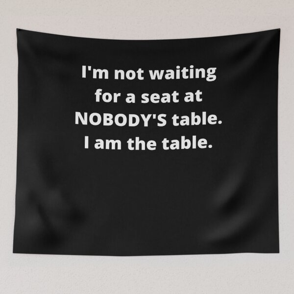 Item preview, I'm not waiting for a seat at nobody's table, I am the table  designed and sold by edensmr.