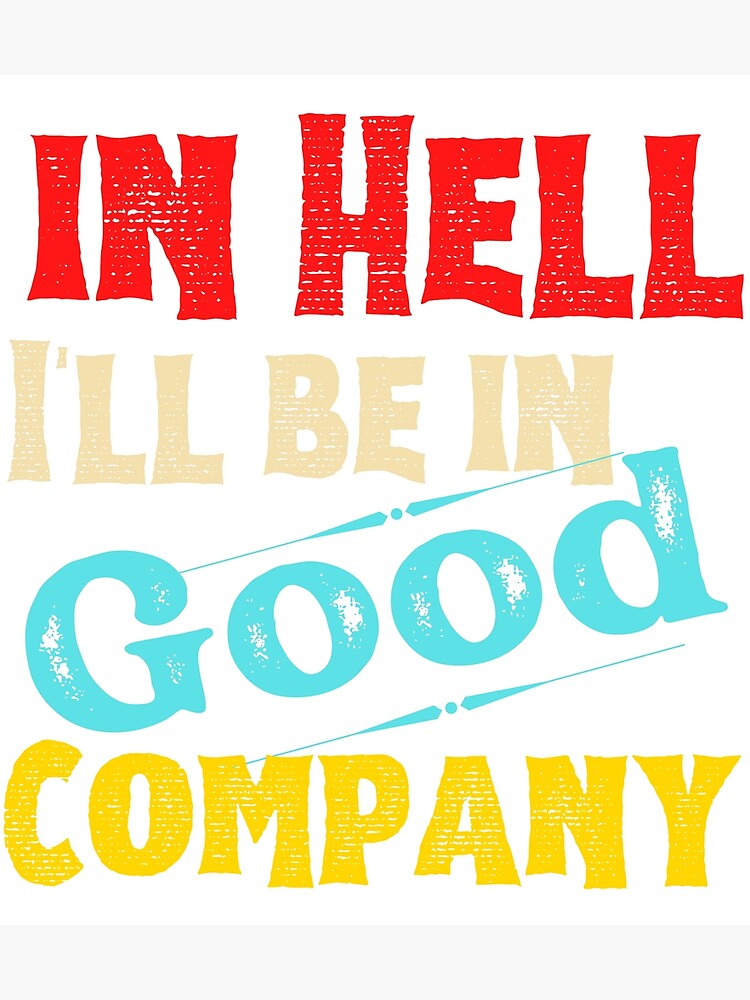 in-hell-i-ll-be-in-good-company-logo-poster-for-sale-by-sirshopalott