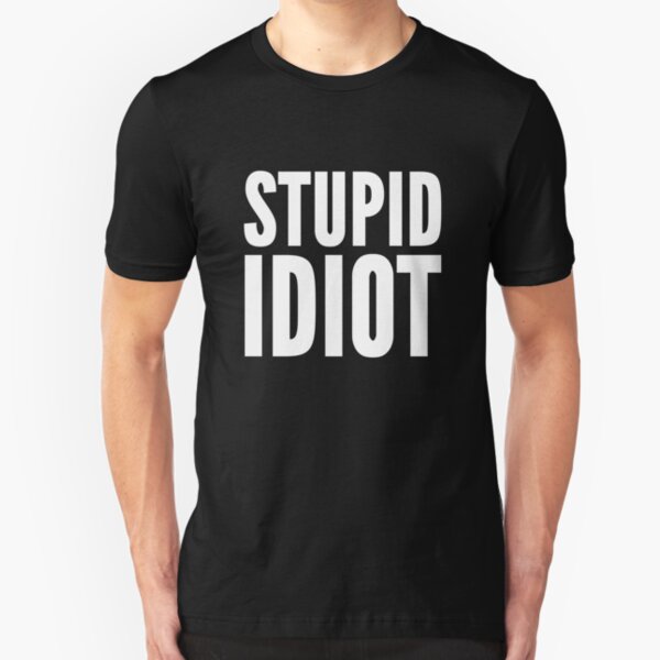Stupid Idiot Slim Fit T-Shirt
