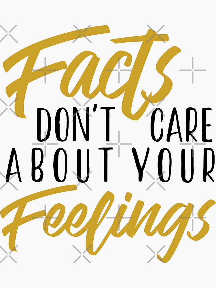 &quot;facts don�t care about your feelings.&quot; Sticker by