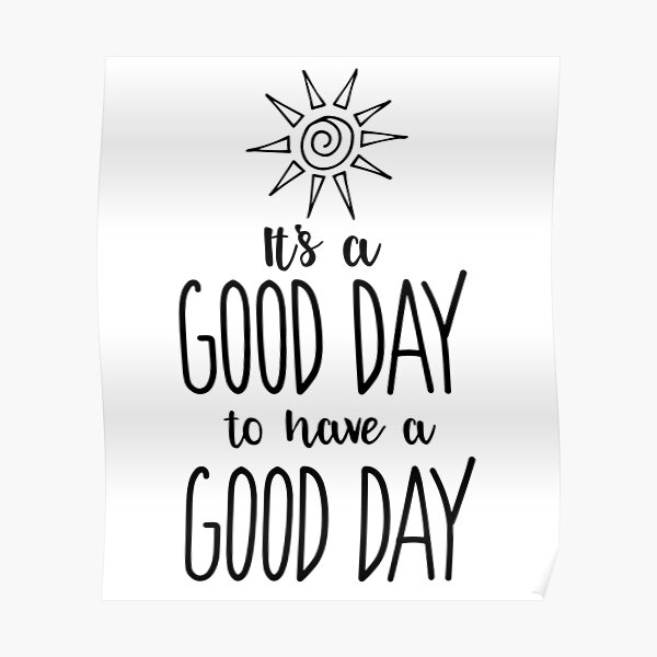 It S A Good Day To Have A Good Day Positivity Poster By Cloud9hopper