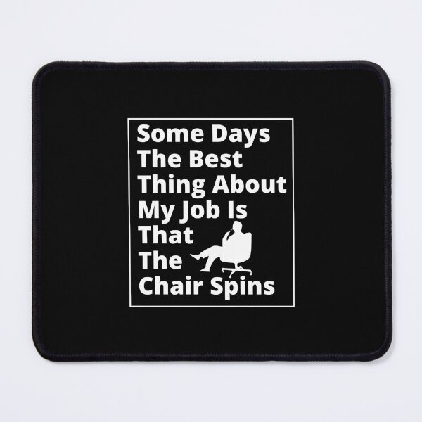 Item preview, Some Days The Best Thing About My Job Is That The Chair Spins - Funny designed and sold by Pixelish.