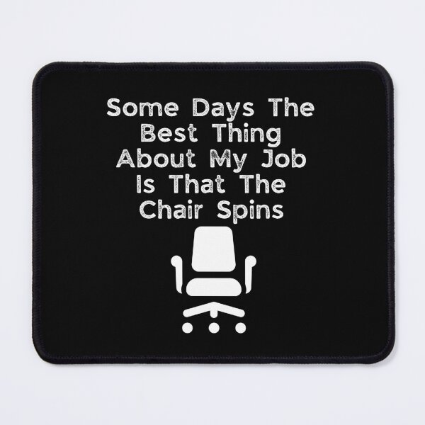 Item preview, Some Days The Best Thing About My Job Is That The Chair Spins - Funny designed and sold by Pixelish.