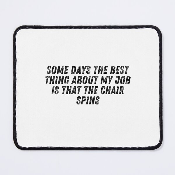 Item preview, Some Days The Best Thing About My Job Is That The Chair Spins - Funny designed and sold by Pixelish.