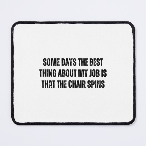 Item preview, Some Days The Best Thing About My Job Is That The Chair Spins - Funny designed and sold by Pixelish.