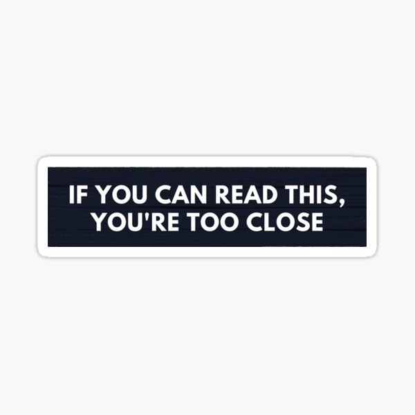Item preview, If you can read this, you are too close to my car bumper designed and sold by CherieTree.