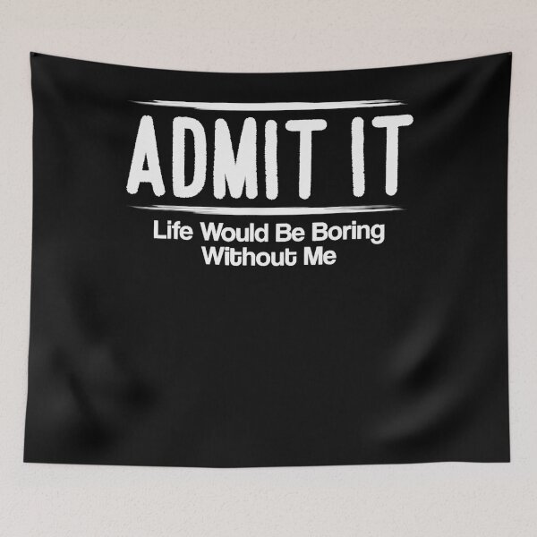 Item preview, Admit It Life Would Be Boring Without Me designed and sold by michellexkelly.