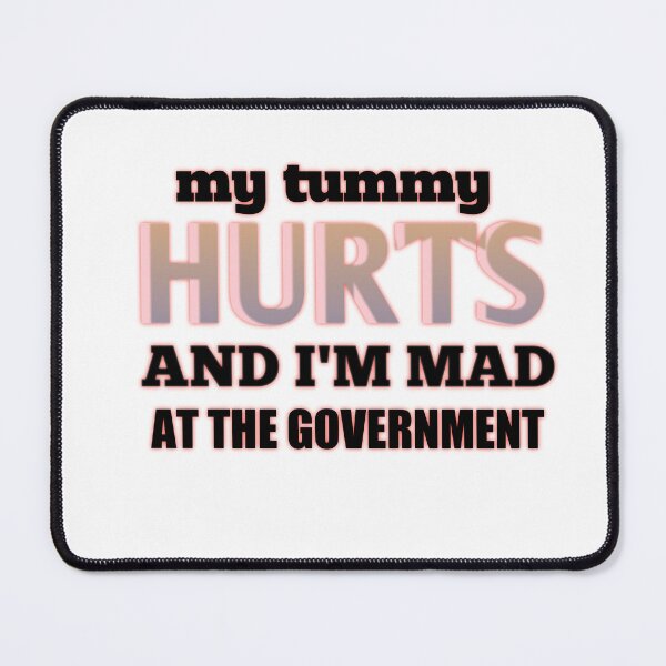 Item preview, MY TUMMY HURTS AND I'M MAD AT THE GOVERNMENT designed and sold by MaRa ★★★★★.