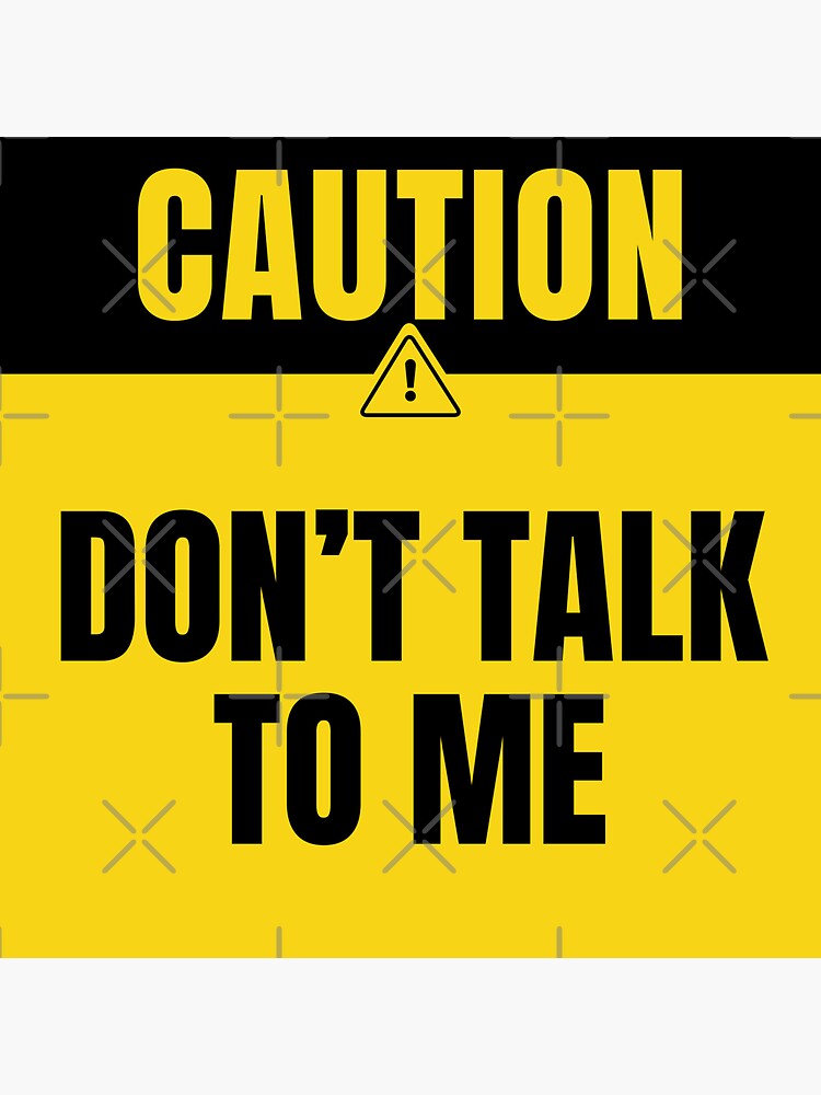 don-t-talk-to-me-caution-sign-sticker-for-sale-by-designsbydaddy