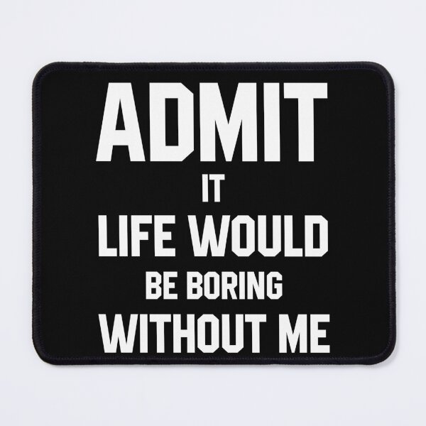 Item preview, Admit It Life Would Be Boring Without Me - Funny Saying gift designed and sold by DiogoCalheiros.