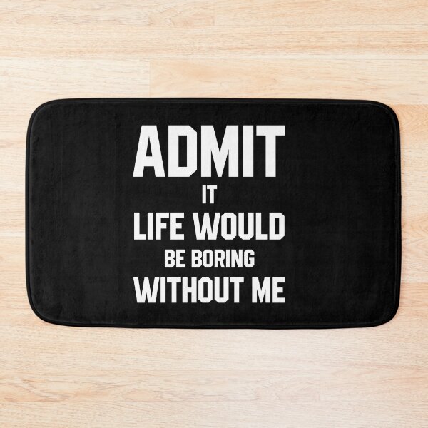 Item preview, Admit It Life Would Be Boring Without Me - Funny Saying gift designed and sold by DiogoCalheiros.