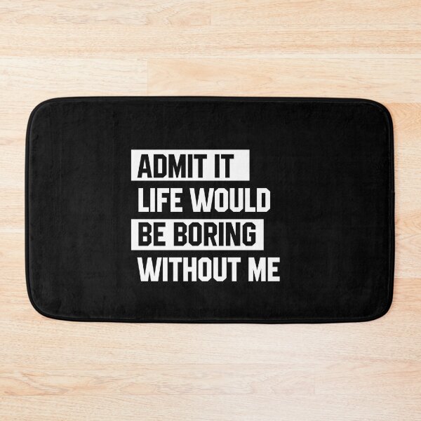 Item preview, Admit It Life Would Be Boring Without Me - Funny Saying gift designed and sold by DiogoCalheiros.