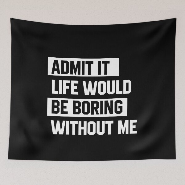 Item preview, Admit It Life Would Be Boring Without Me - Funny Saying gift designed and sold by DiogoCalheiros.