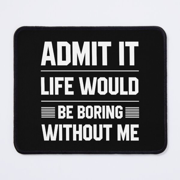 Item preview, Admit It Life Would Be Boring Without Me - Funny Saying gift designed and sold by DiogoCalheiros.