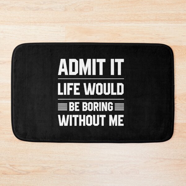 Item preview, Admit It Life Would Be Boring Without Me - Funny Saying gift designed and sold by DiogoCalheiros.