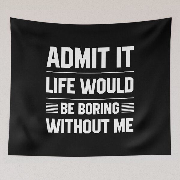 Item preview, Admit It Life Would Be Boring Without Me - Funny Saying gift designed and sold by DiogoCalheiros.