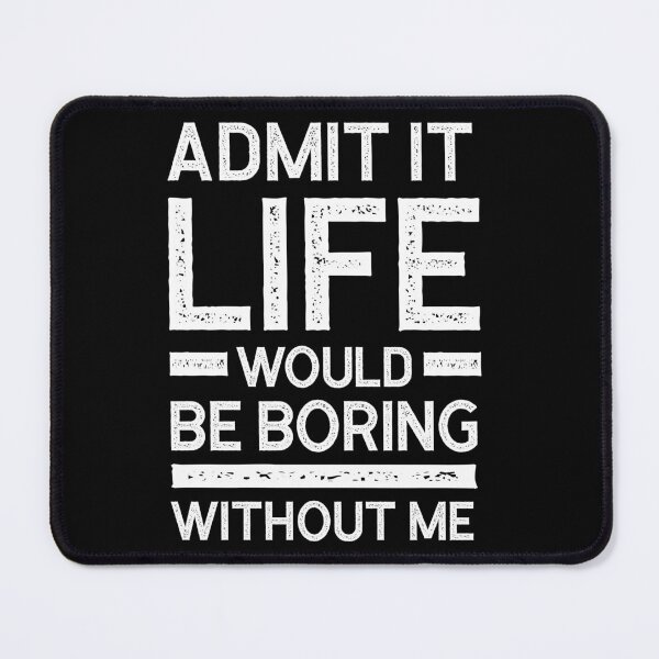 Item preview, Admit It Life Would Be Boring Without Me - Funny Saying gift designed and sold by DiogoCalheiros.