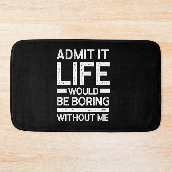 Item preview, Admit It Life Would Be Boring Without Me - Funny Saying gift designed and sold by DiogoCalheiros.