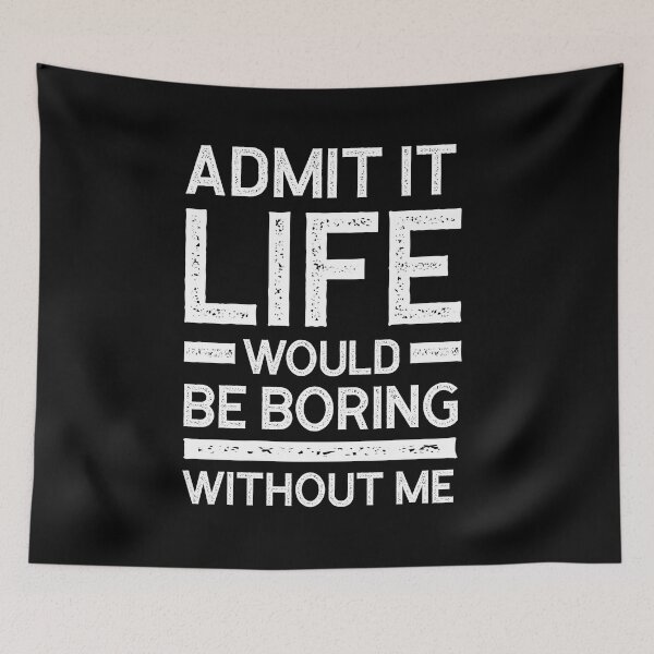 Item preview, Admit It Life Would Be Boring Without Me - Funny Saying gift designed and sold by DiogoCalheiros.
