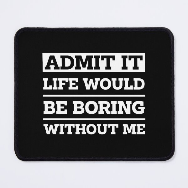 Item preview, Admit It Life Would Be Boring Without Me - Funny Saying gift designed and sold by DiogoCalheiros.