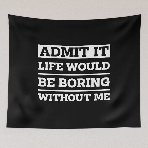 Item preview, Admit It Life Would Be Boring Without Me - Funny Saying gift designed and sold by DiogoCalheiros.