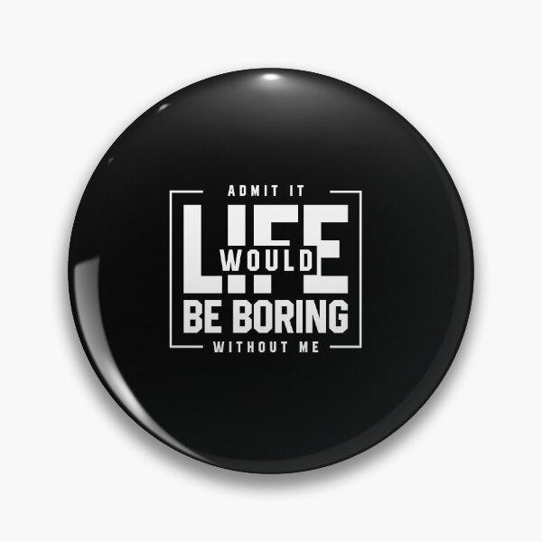 Item preview, Admit It Life Would Be Boring Without Me - Funny Saying gift designed and sold by DiogoCalheiros.