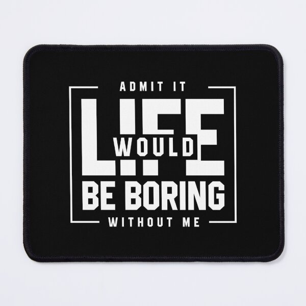 Item preview, Admit It Life Would Be Boring Without Me - Funny Saying gift designed and sold by DiogoCalheiros.