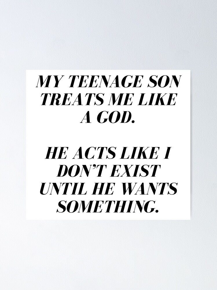 Introducing our My teenage son treats me like a God t-shirt and sticker.  Show off your sense of humor with our funny quotes and designs. Get yours  today. Poster for Sale by