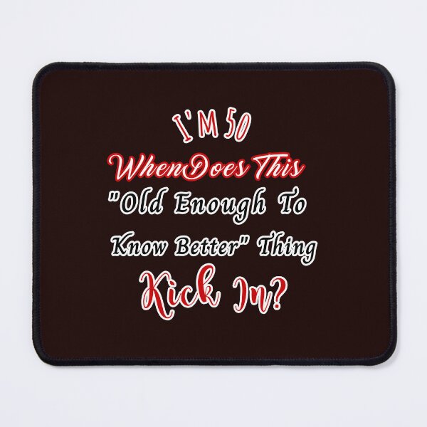 Item preview, I'm 50 When Does Old Enough To Know Better Kick In? Design designed and sold by Angela Mello.