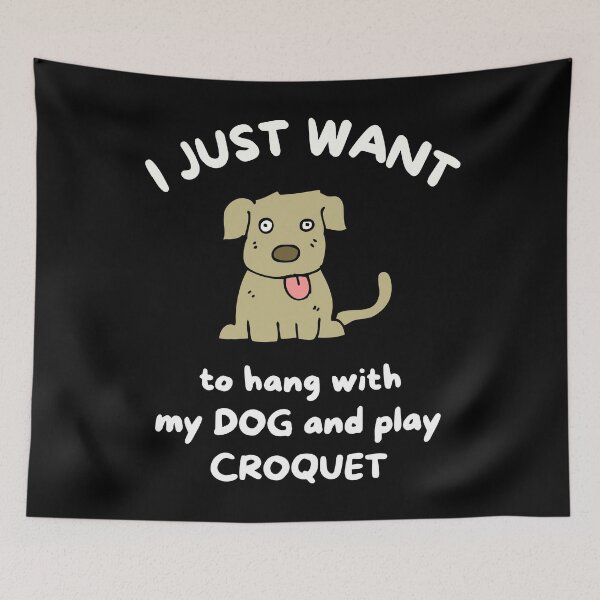 Item preview, I just want to hang with my dog and play croquet designed and sold by TheGreenGoat.