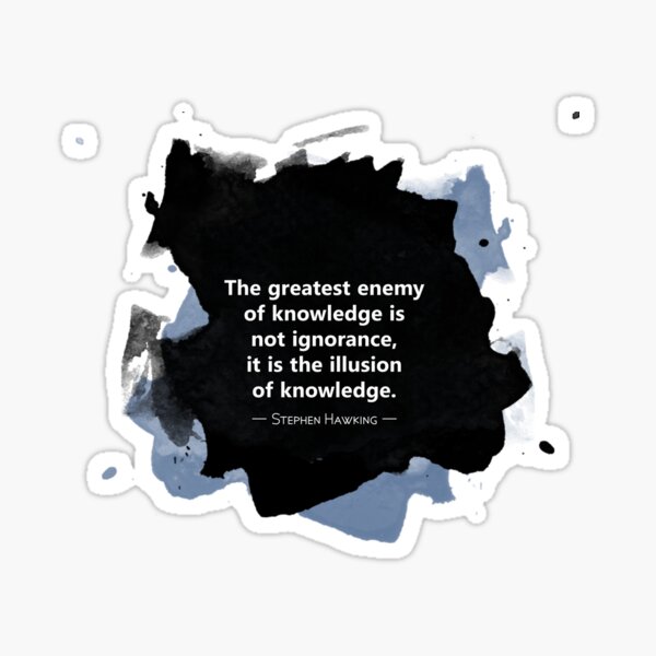 Greatest Enemy of Knowledge (Stephen Hawking) Sticker