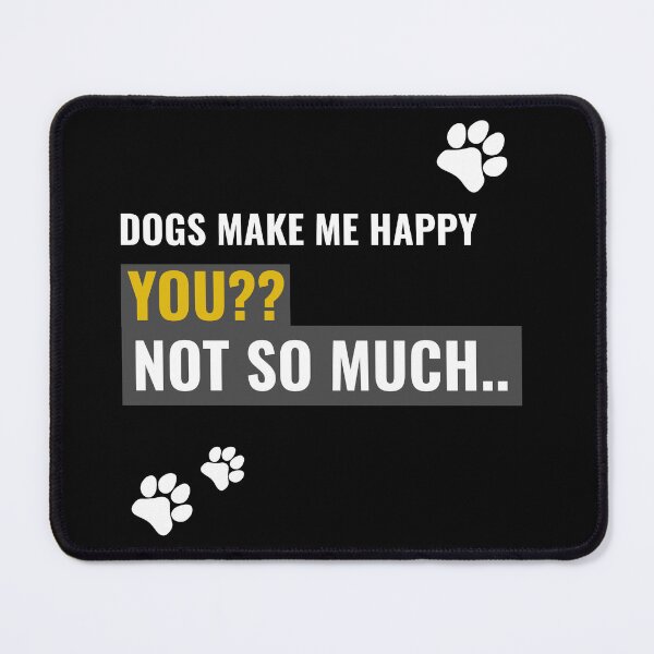 Item preview, Dogs make me happy. YOU?? Not so much.. designed and sold by Rodayna Elnaggar.