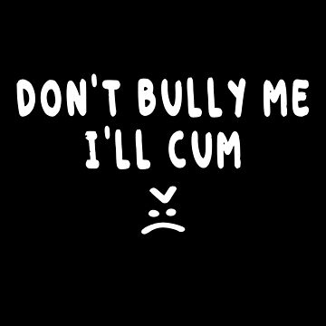 "Don't Bully Me I'll Cum Shirt" Bucket Hat for Sale by dgavisuals