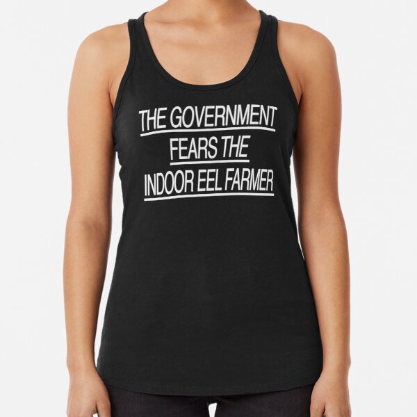 THE GOVERNMENT FEARS THE INDOOR EEL FARMER (black) Racerback Tank Top