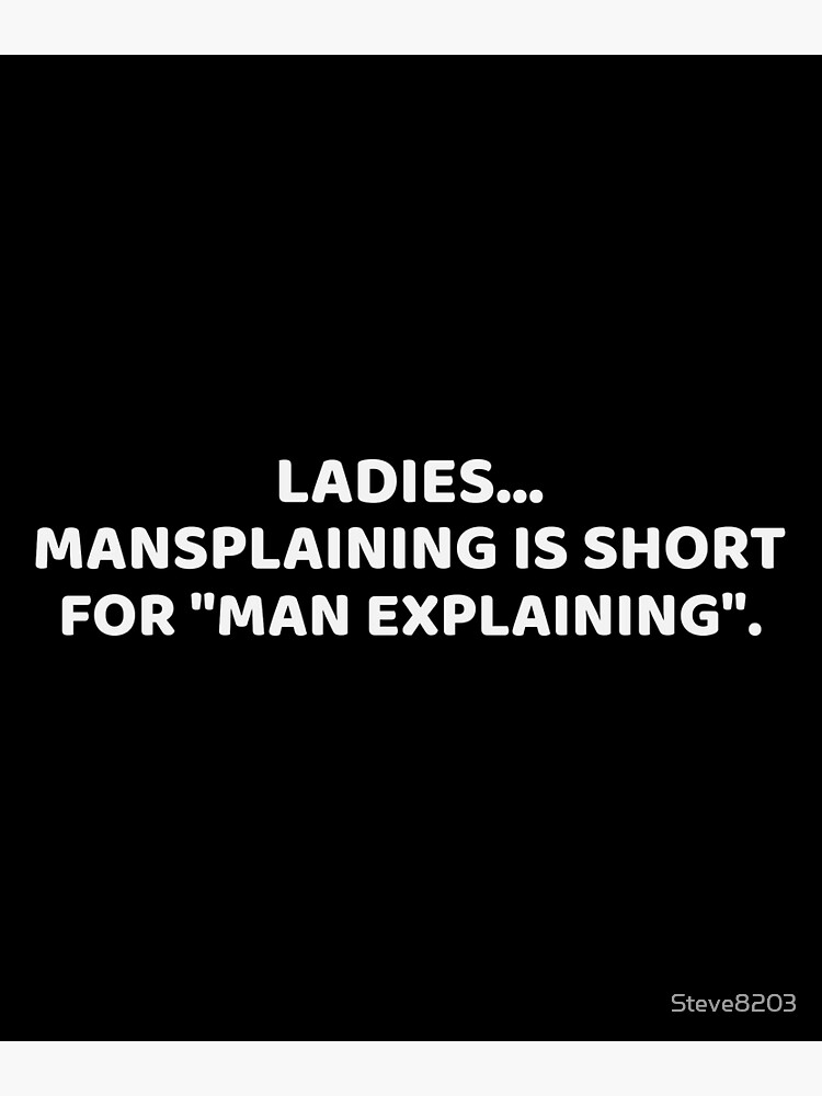 Ladies Mansplaining Is Short For Man Explaining Funny Mansplain Feminism Humor Stop Meme 7512