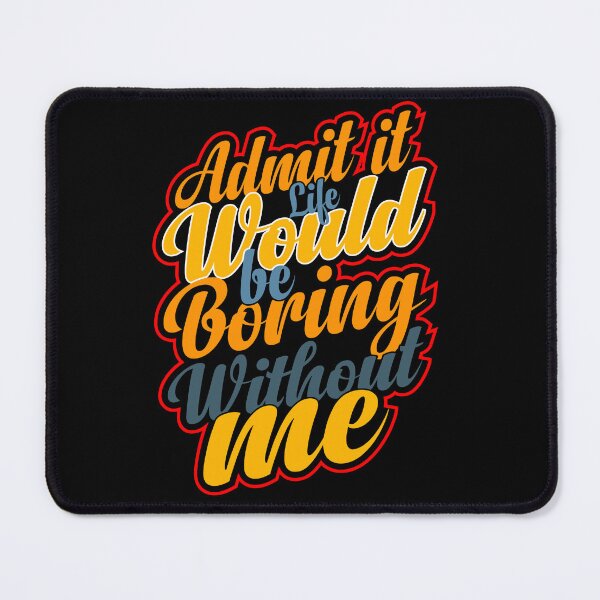 Item preview, Funny Saying Quote,Admit It Life Would Be Boring Without Me designed and sold by todaytees.