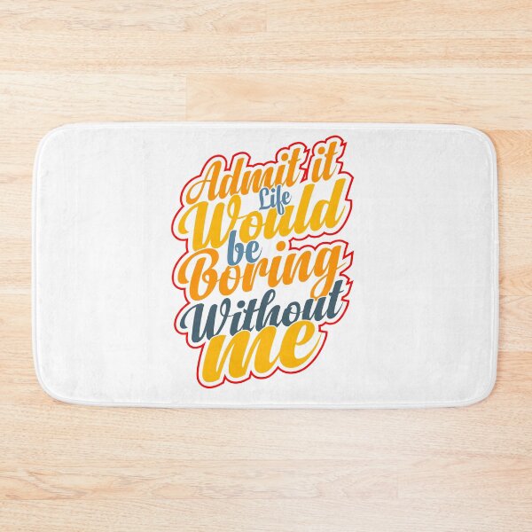 Item preview, Funny Saying Quote,Admit It Life Would Be Boring Without Me designed and sold by todaytees.