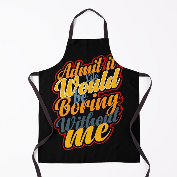 Item preview, Funny Saying Quote,Admit It Life Would Be Boring Without Me designed and sold by todaytees.