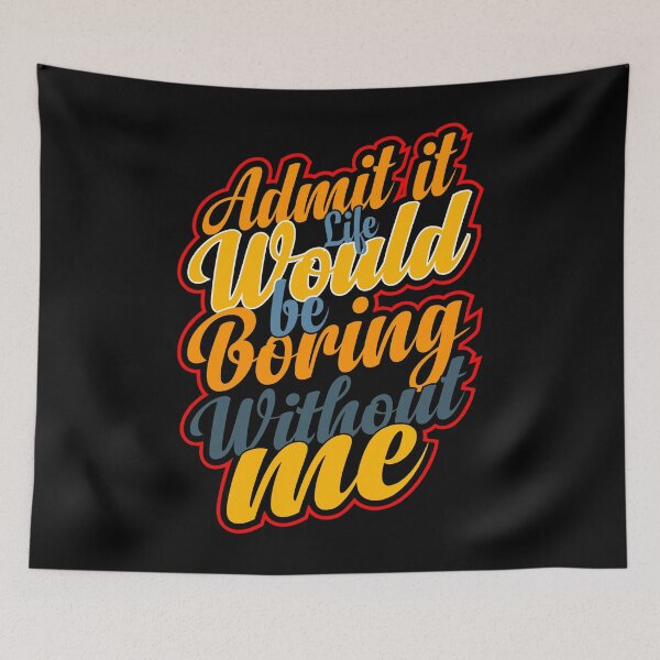 Item preview, Funny Saying Quote,Admit It Life Would Be Boring Without Me designed and sold by todaytees.