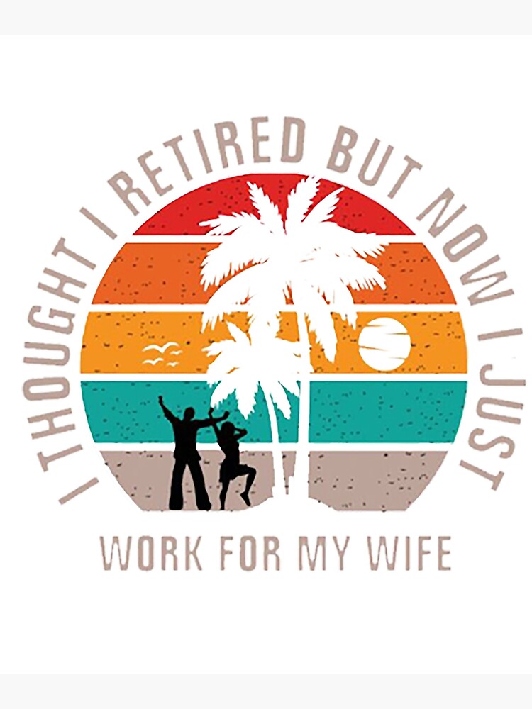 Discover i thought i retired but now I Just Work for My Wife Premium Matte Vertical Poster