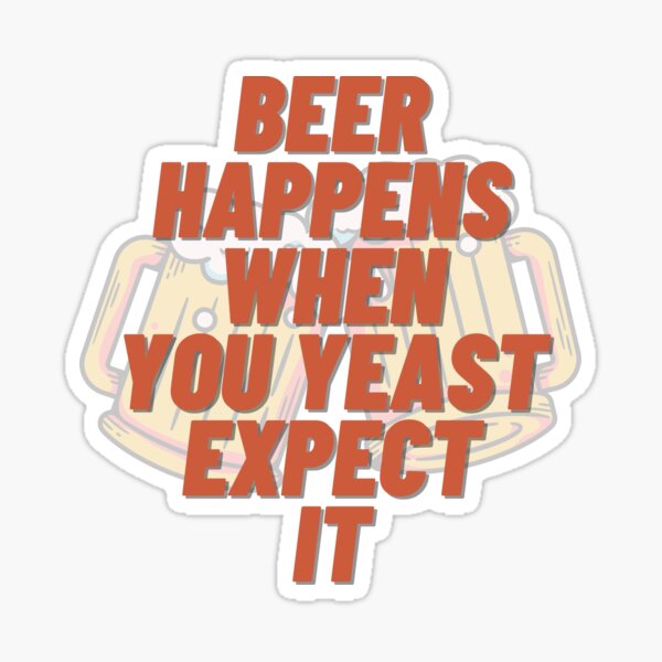 "Beer Happens When You Yeast Expect It" Sticker for Sale by dome5150