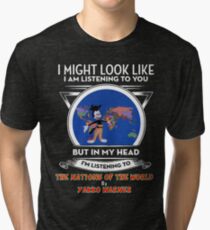 I Might Look Like I'm Listening To You... (Nations of the World) Tri-blend T-Shirt