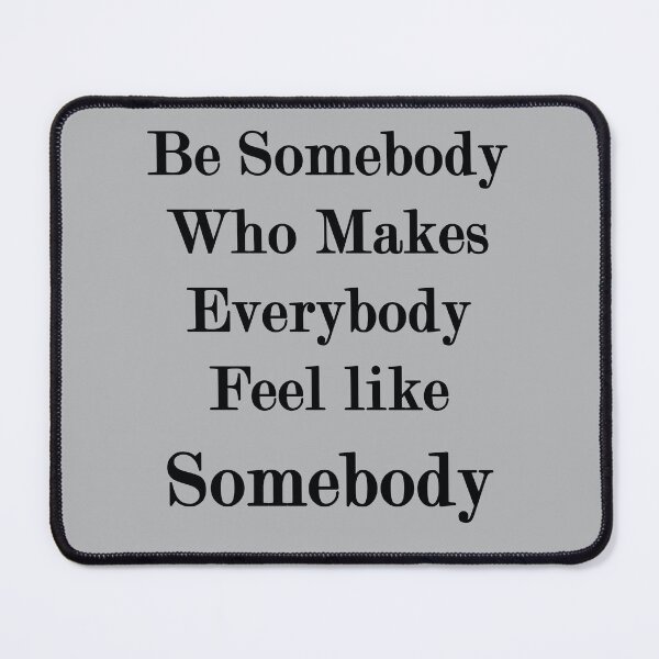 Item preview, Be somebody who makes everybody feel like somebody. designed and sold by Leanne M Williams.
