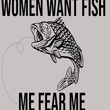 Women Want Fish Me Fear Me Funny Fishing Fish sayings | Sticker